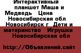 Интерактивный 3D планшет Маша и Медведь › Цена ­ 2 200 - Новосибирская обл., Новосибирск г. Дети и материнство » Игрушки   . Новосибирская обл.